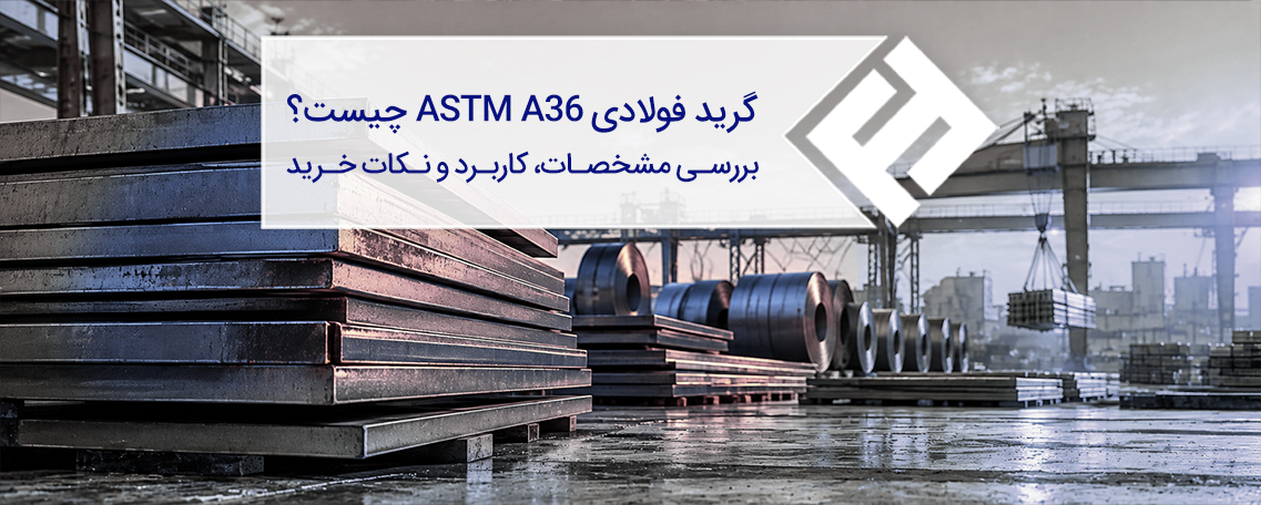 گرید فولادی ASTM A36 چیست؟ مشخصات، کاربرد و خواص ورق فولاد A36