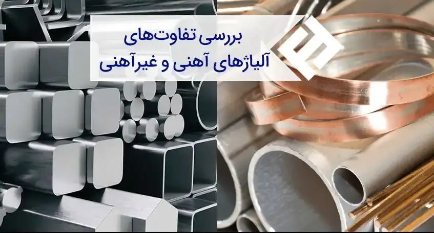 مقایسه و بررسی تفاوت آلیاژهای آهنی و غیر آهنی