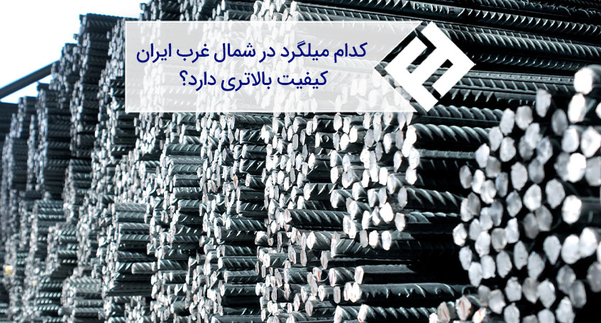 کدام میلگرد در شمال غرب ایران کیفیت بالاتری دارد؟