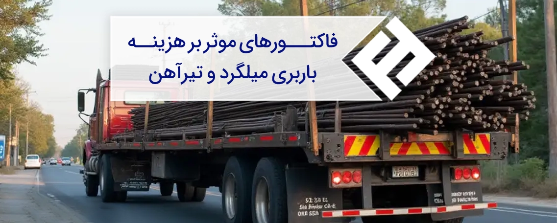 فاکتورهای مؤثر بر هزینه باربری میلگرد و تیرآهن در بازار ایران