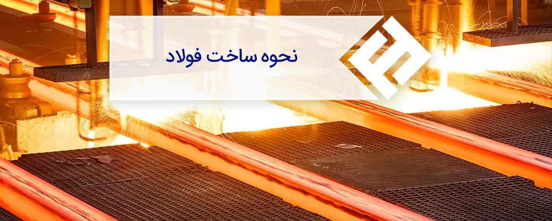 تولید فولاد و مراحل آن؛ فولاد چگونه ساخته می شود ؟