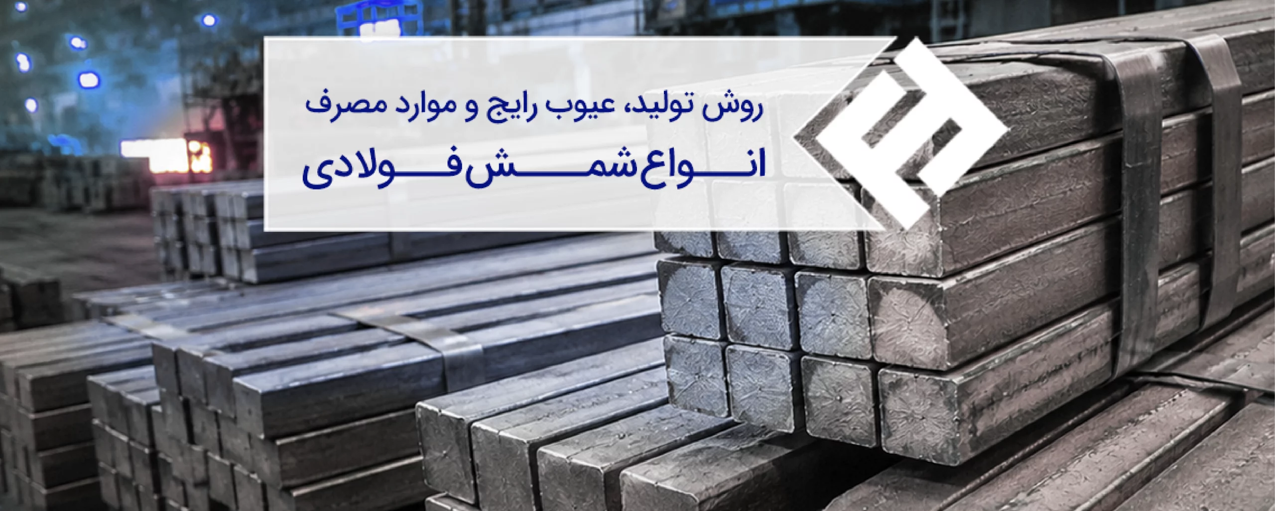 روش تولید، عیوب رایج و موارد مصرف انواع شمش فولادی