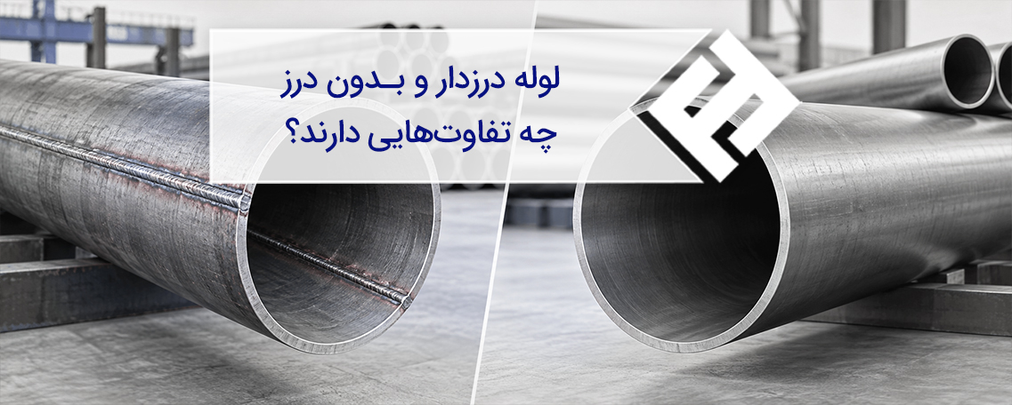 لوله درزدار و بدون درز چه تفاوت هایی دارند؟